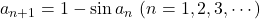 a_{n+1}=1-\sin a_n\ (n=1, 2, 3, \cdots)