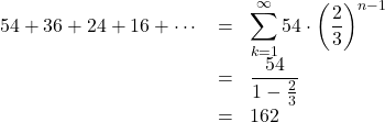 \begin{array}{lll}54+36+24+16+\cdots&=&\displaystyle\sum^{\infty}_{k=1}54\cdot\left(\dfrac23\right)^{n-1}\\&=&\dfrac{54}{1-\frac23}\\&=&162\end{array}