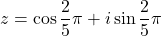 z=\cos\dfrac25\pi+i\sin\dfrac25\pi