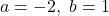 a=-2,\ b=1