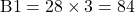 \text{B1}=28\times3=84