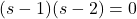 (s-1)(s-2)=0