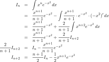 \begin{array}{rll}I_n&=&\displaystyle\int x^ne^{-x^2}\, dx\\&=&\dfrac{x^{n+1}}{n+1}e^{-x^2}-\displaystyle\int\dfrac{x^{n+1}}{n+1}\cdot e^{-x^2}\cdot(-x^2)'\, dx\\&=&\dfrac{x^{n+1}}{n+1}e^{-x^2}+\dfrac{2}{n+1}\displaystyle\int x^{n+2}e^{-x^2}\, dx\\&=&\dfrac{x^{n+1}}{n+1}e^{-x^2}+\dfrac{2}{n+1}I_{n+2}\\\dfrac{2}{n+1}I_{n+2}&=&I_n-\dfrac{x^{n+1}}{n+1}e^{-x^2}\\I_{n+2}&=&\dfrac{n+1}{2}I_n-\dfrac12x^{n+1}e^{-x^2}\end{array}