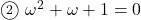 \maru{2}\ \omega^2+\omega+1=0