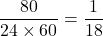 \dfrac{80}{24\times60}=\dfrac{1}{18}