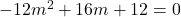 -12m^2+16m+12=0