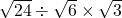 \sqrt{24}\div{\sqrt6}\times\sqrt3