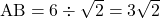 \text{AB}=6\div\sqrt2=3\sqrt2