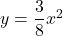 y=\dfrac38x^2