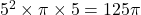 5^2\times\pi\times5=125\pi