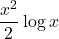 \dfrac{x^2}{2}\log x