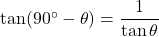 \tan(90^{\circ}-\theta)=\dfrac{1}{\tan\theta}