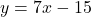 y=7x-15