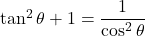 \tan^2\theta+1=\dfrac{1}{\cos^2\theta}