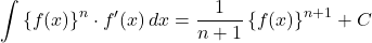 \displaystyle\int \left\{f(x)\right\}^n\cdot f'(x) \,dx=\dfrac{1}{n+1}\left\{f(x)\right\}^{n+1}+C