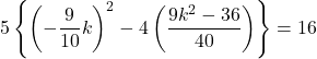 5\left\{\left(-\dfrac{9}{10}k\right)^2-4\left(\dfrac{9k^2-36}{40}\right)\right\}=16