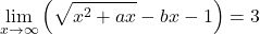 \displaystyle\lim_{x\to\infty}\left(\sqrt{x^2+ax}-bx-1\right)=3