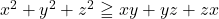 x^2+y^2+z^2\geqq xy+yz+zx