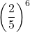 \left(\dfrac25\right)^{6}