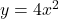 y=4x^2