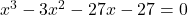 x^3-3x^2-27x-27=0