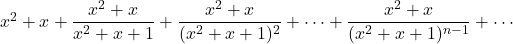 x^2+x+\dfrac{x^2+x}{x^2+x+1}+\dfrac{x^2+x}{(x^2+x+1)^2}+\cdots+\dfrac{x^2+x}{(x^2+x+1)^{n-1}}+\cdots