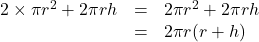 \begin{array}{lll}2\times\pi r^2+2\pi rh&=&2\pi r^2+2\pi rh\\&=&2\pi r(r+h)\end{array}