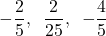 \[-\dfrac25,\hspace{2mm} \dfrac{2}{25},\hspace{2mm} -\dfrac45\]