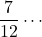 \dfrac{7}{12}\cdots