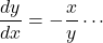 \dfrac{dy}{dx}=-\dfrac{x}{y}\cdots