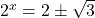 2^x=2\pm\sqrt3