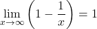 \displaystyle\lim_{x\to\infty}\left(1-\dfrac1x\right)=1