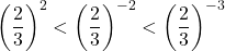 \left(\dfrac23\right)^{2}<\left(\dfrac23\right)^{-2}<\left(\dfrac23\right)^{-3}