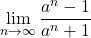 \displaystyle\lim_{n\to\infty}\dfrac{a^{n}-1}{a^{n}+1}