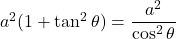 a^2(1+\tan^2\theta)=\dfrac{a^2}{\cos^2\theta}