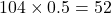 104\times0.5=52