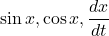 \sin x, \cos x, \dfrac{dx}{dt}