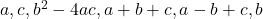 a, c, b^2-4ac, a+b+c, a-b+c, b