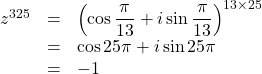 Rendered by QuickLaTeX.com \begin{array}{lll}z^{325}&=&\left(\cos\dfrac{\pi}{13}+i\sin\dfrac{\pi}{13}\right)^{13\times25}\\&=&\cos25\pi+i\sin25\pi\\&=&-1\end{array}