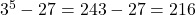 3^5-27=243-27=216