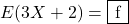 E(3X+2)=\mybox{f}