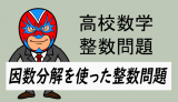 高校数学：因数分解を使った整数問題