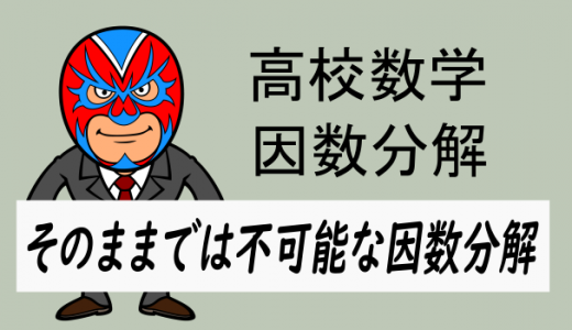 高校数学：そのままでは不可能な因数分解
