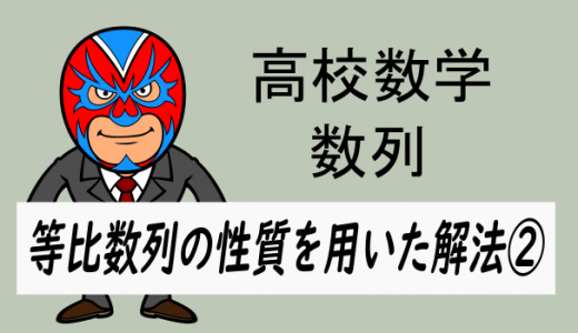 高校数学：数列・等比数列の性質を用いた解法②