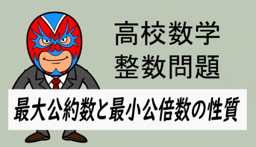 高校数学：整数：最大公約数×最小公倍数＝元の2数の積