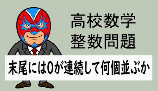 高校数学：整数問題：末尾には0が連続して何個並ぶか