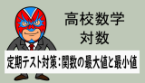 高校数学：対数：定期テスト対策(関数の最大値と最小値)