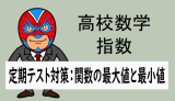 高校数学：指数：定期テスト対策(関数の最大値と最小値)