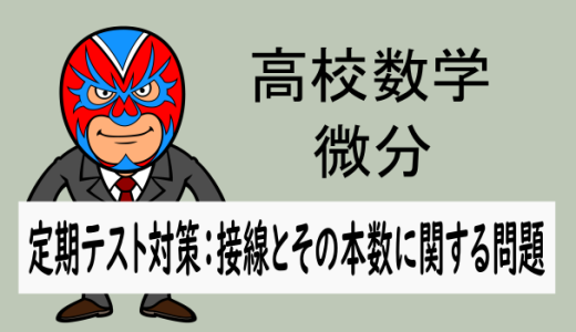 高校数学：微分：定期テスト対策(接線とその本数に関する問題)