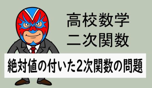 高校数学：2次関数：絶対値の付いた2次関数の問題(応用問題)